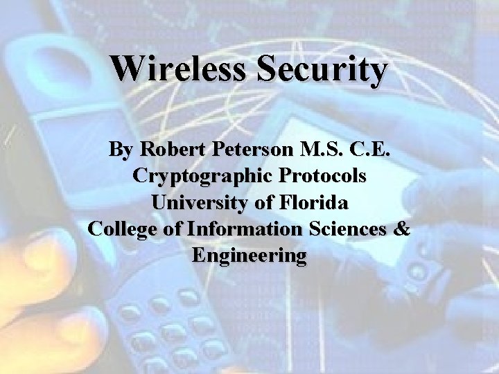 Wireless Security By Robert Peterson M. S. C. E. Cryptographic Protocols University of Florida
