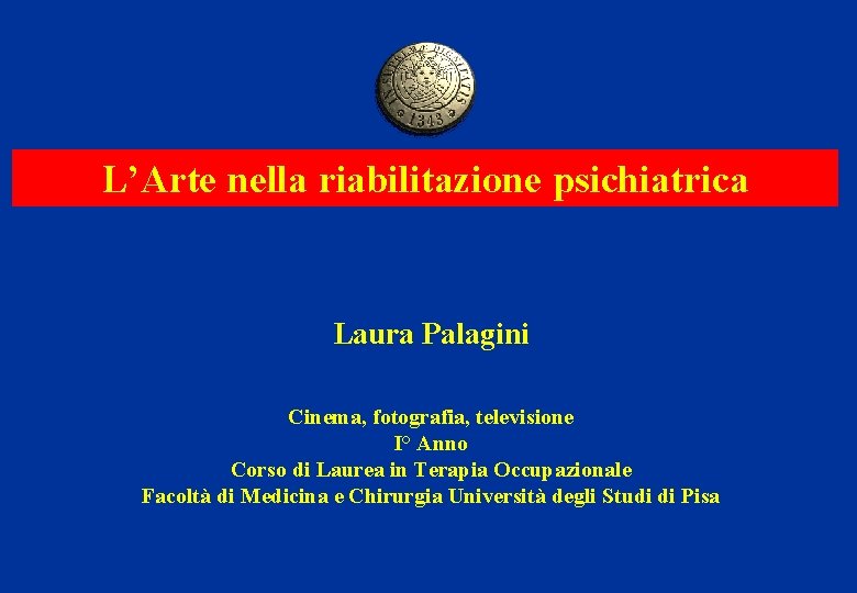 L’Arte nella riabilitazione psichiatrica Laura Palagini Cinema, fotografia, televisione I° Anno Corso di Laurea