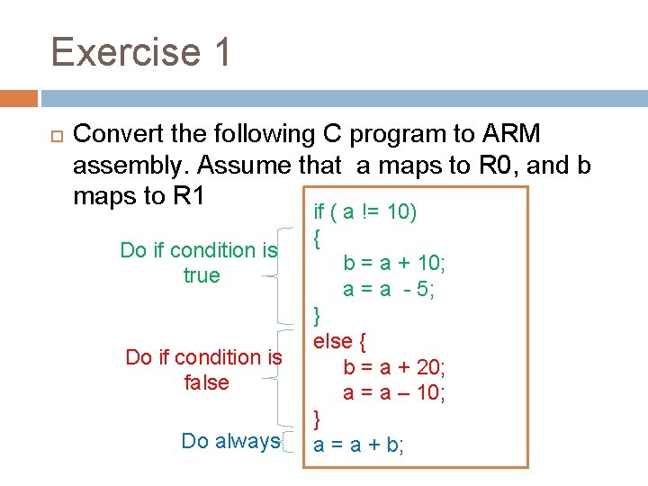 Exercise 1 Convert the following C program to ARM assembly. Assume that a maps