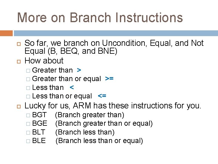 More on Branch Instructions So far, we branch on Uncondition, Equal, and Not Equal