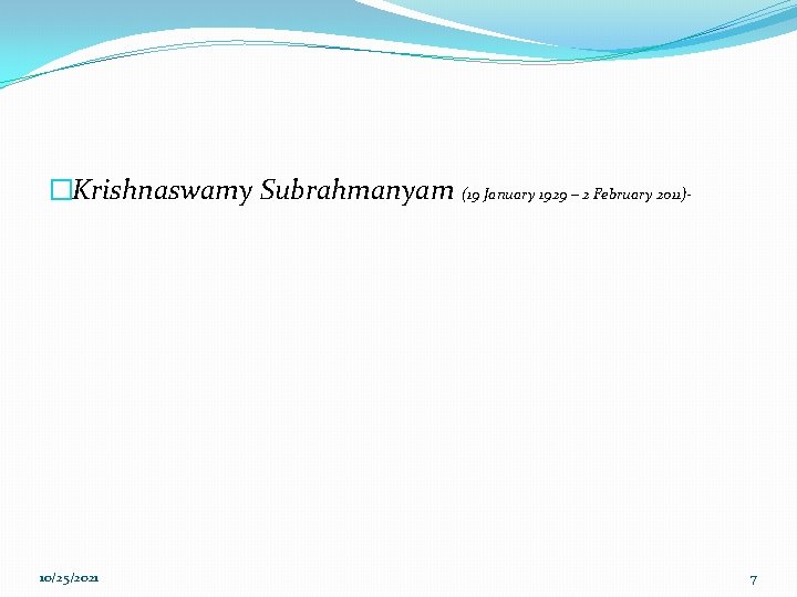 �Krishnaswamy Subrahmanyam (19 January 1929 – 2 February 2011)- 10/25/2021 7 
