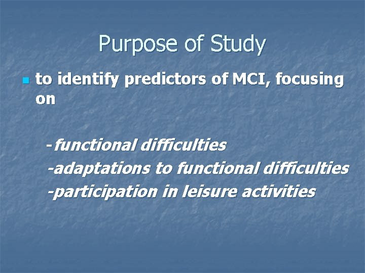 Purpose of Study n to identify predictors of MCI, focusing on -functional difficulties -adaptations