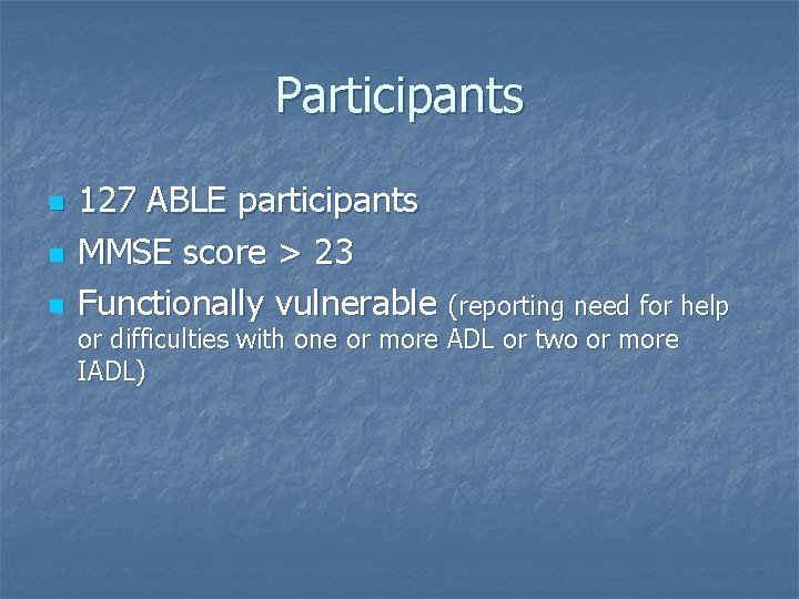 Participants n n n 127 ABLE participants MMSE score > 23 Functionally vulnerable (reporting