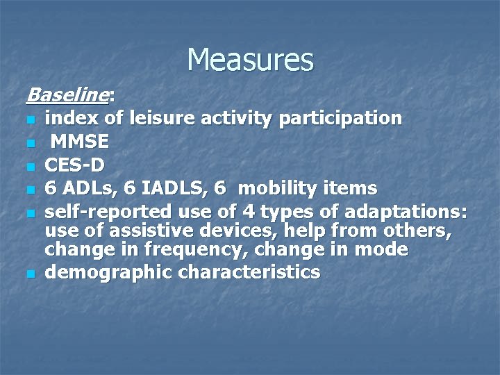 Measures Baseline: n n n index of leisure activity participation MMSE CES-D 6 ADLs,