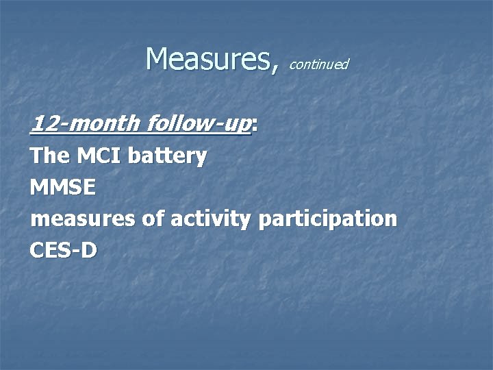 Measures, continued 12 -month follow-up: The MCI battery MMSE measures of activity participation CES-D