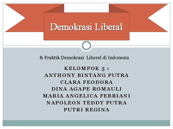 Demokrasi Liberal & Praktik Demokrasi Liberal di Indonesia KELOMPOK 5 : ANTHONY BINTANG PUTRA