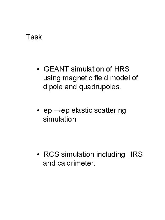 Task • GEANT simulation of HRS using magnetic field model of dipole and quadrupoles. Task • GEANT simulation of HRS using magnetic field model of dipole and quadrupoles.