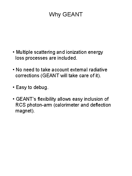 Why GEANT • Multiple scattering and ionization energy loss processes are included. • No Why GEANT • Multiple scattering and ionization energy loss processes are included. • No