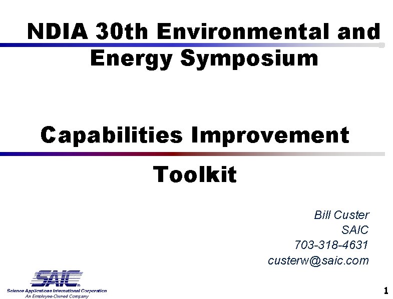 NDIA 30 th Environmental and Energy Symposium Capabilities Improvement Toolkit Bill Custer SAIC 703