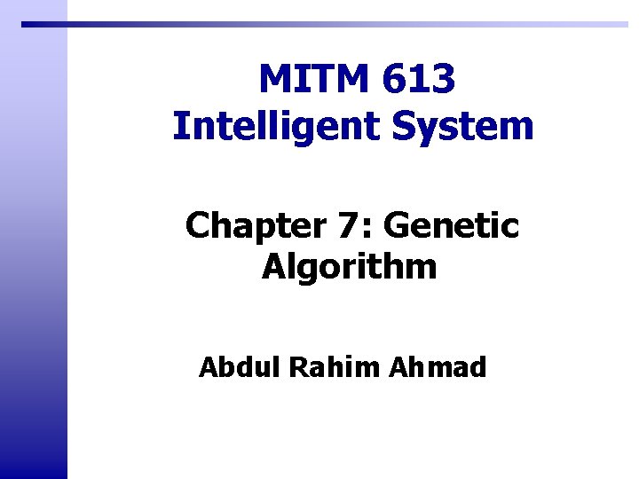 MITM 613 Intelligent System Chapter 7: Genetic Algorithm Abdul Rahim Ahmad 