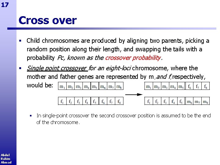 17 Cross over § Child chromosomes are produced by aligning two parents, picking a