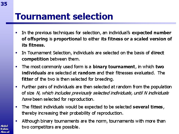 35 Tournament selection Abdul Rahim Ahmad § In the previous techniques for selection, an