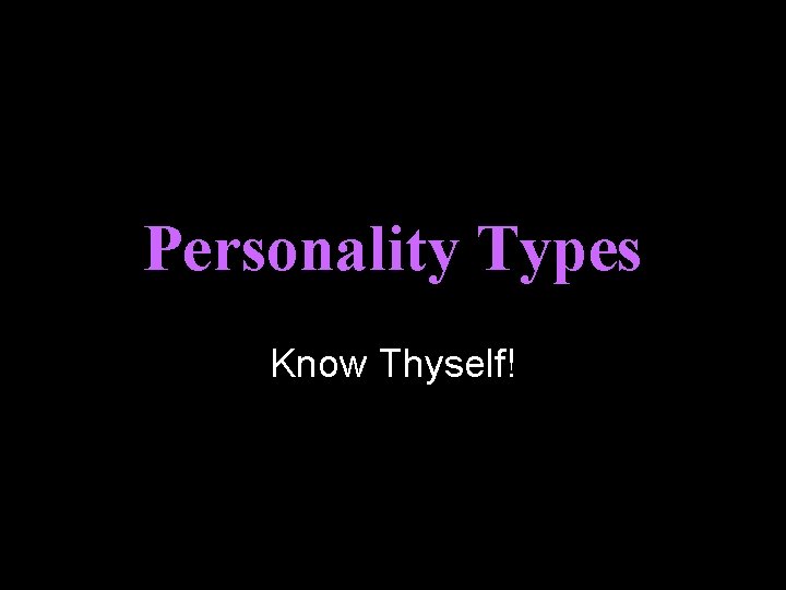 Personality Types Know Thyself! 