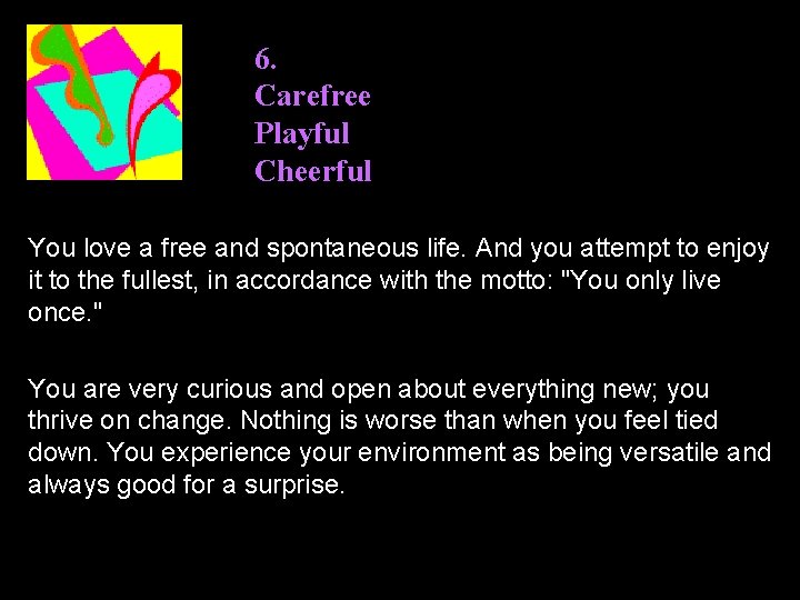 6. Carefree Playful Cheerful You love a free and spontaneous life. And you attempt