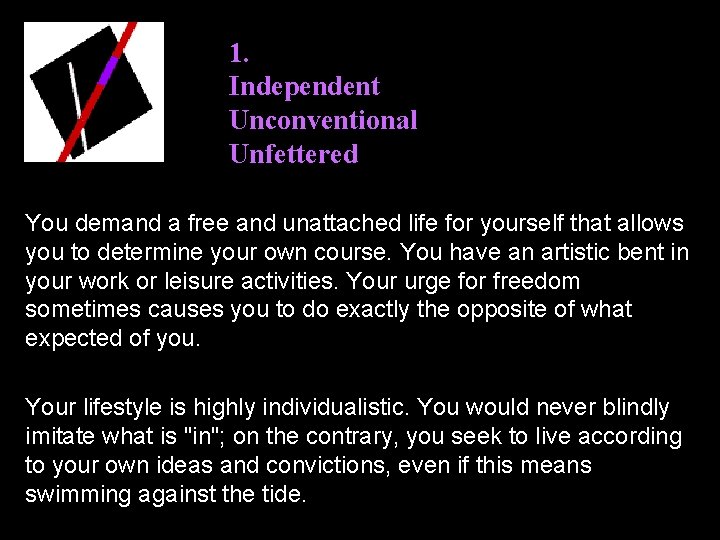 1. Independent Unconventional Unfettered You demand a free and unattached life for yourself that