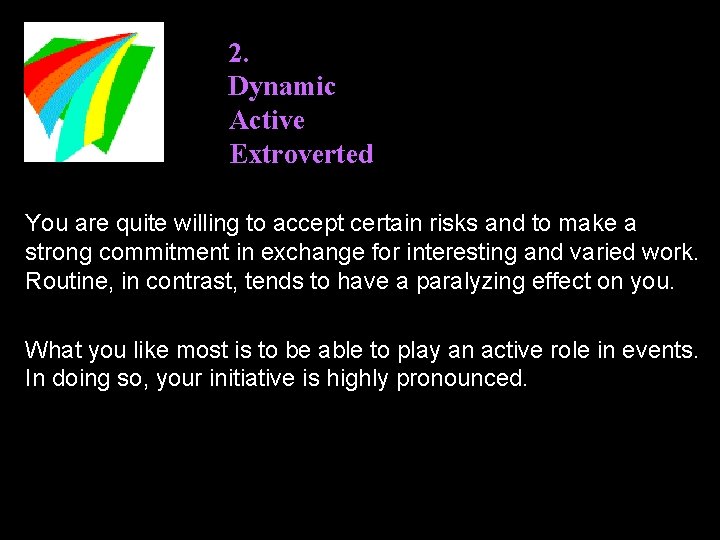 2. Dynamic Active Extroverted You are quite willing to accept certain risks and to