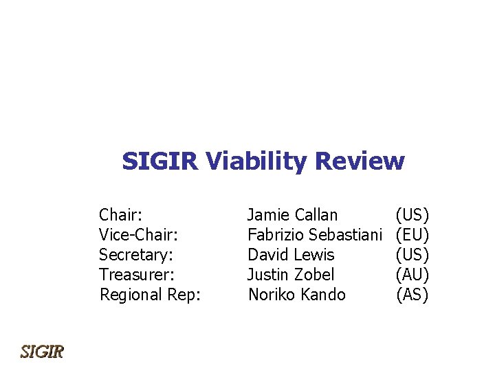 SIGIR Viability Review Chair: Vice-Chair: Secretary: Treasurer: Regional Rep: Jamie Callan Fabrizio Sebastiani David