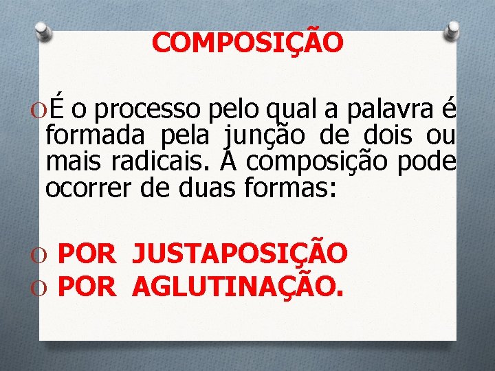 COMPOSIÇÃO O É o processo pelo qual a palavra é formada pela junção de