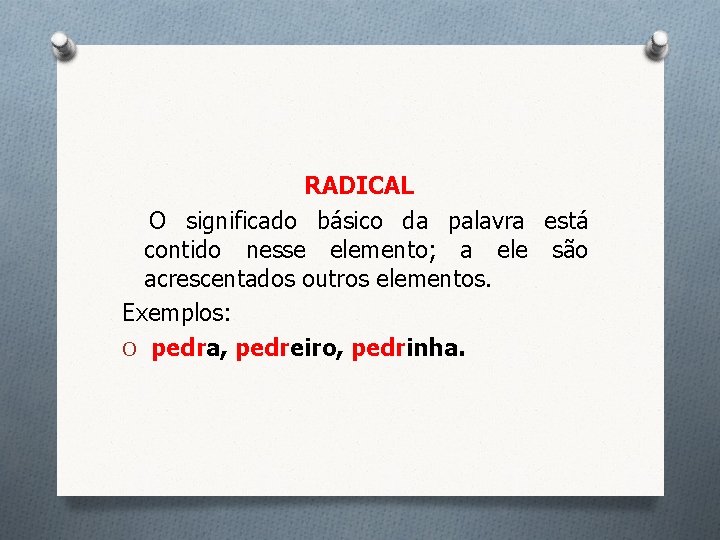 RADICAL O significado básico da palavra está contido nesse elemento; a ele são acrescentados