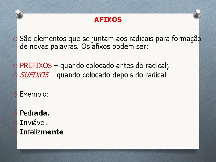 AFIXOS O São elementos que se juntam aos radicais para formação de novas palavras.