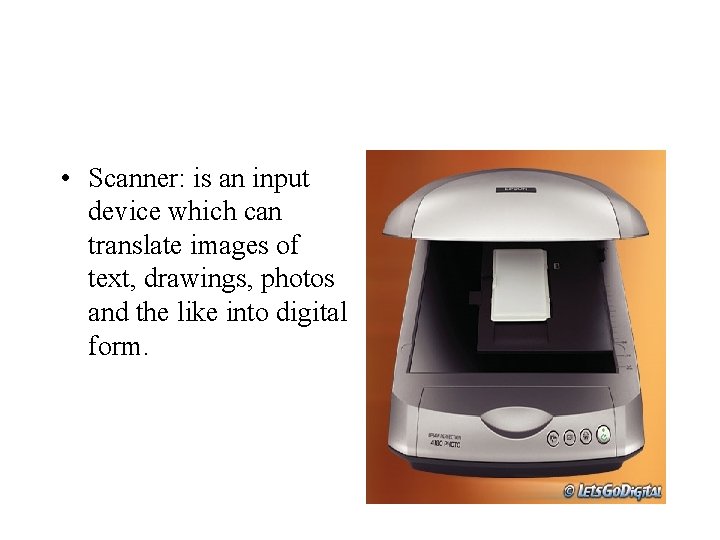  • Scanner: is an input device which can translate images of text, drawings,