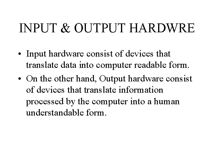 INPUT & OUTPUT HARDWRE • Input hardware consist of devices that translate data into