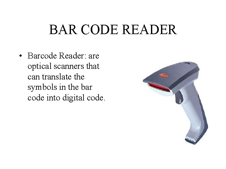 BAR CODE READER • Barcode Reader: are optical scanners that can translate the symbols