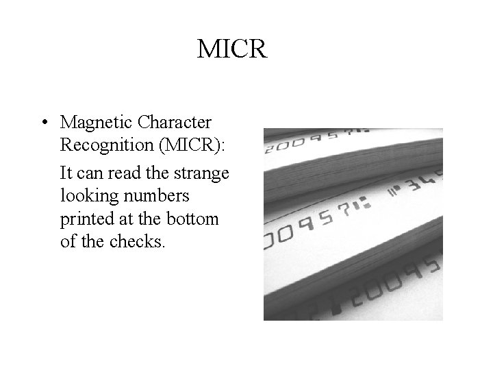 MICR • Magnetic Character Recognition (MICR): It can read the strange looking numbers printed