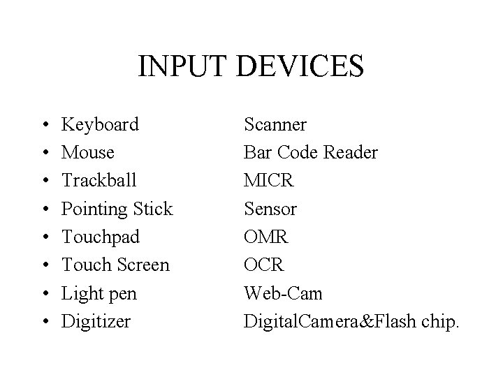 INPUT DEVICES • • Keyboard Mouse Trackball Pointing Stick Touchpad Touch Screen Light pen