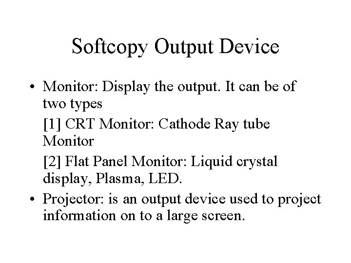 Softcopy Output Device • Monitor: Display the output. It can be of two types