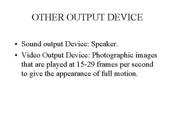 OTHER OUTPUT DEVICE • Sound output Device: Speaker. • Video Output Device: Photographic images