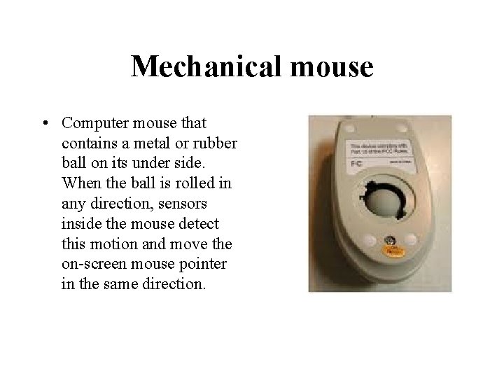 Mechanical mouse • Computer mouse that contains a metal or rubber ball on its