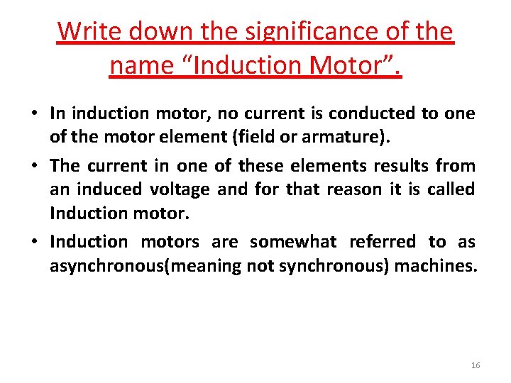 Write down the significance of the name “Induction Motor”. • In induction motor, no