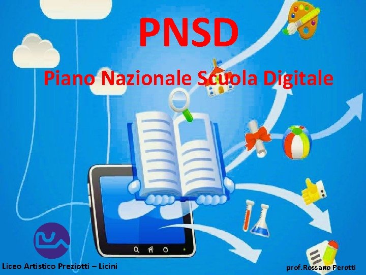 PNSD Piano Nazionale Scuola Digitale Liceo Artistico Preziotti – Licini prof. Rossano Perotti 