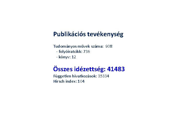 Publikációs tevékenység Tudományos művek száma: 908 - folyóiratcikk: 736 - könyv: 12 Összes idézettség: