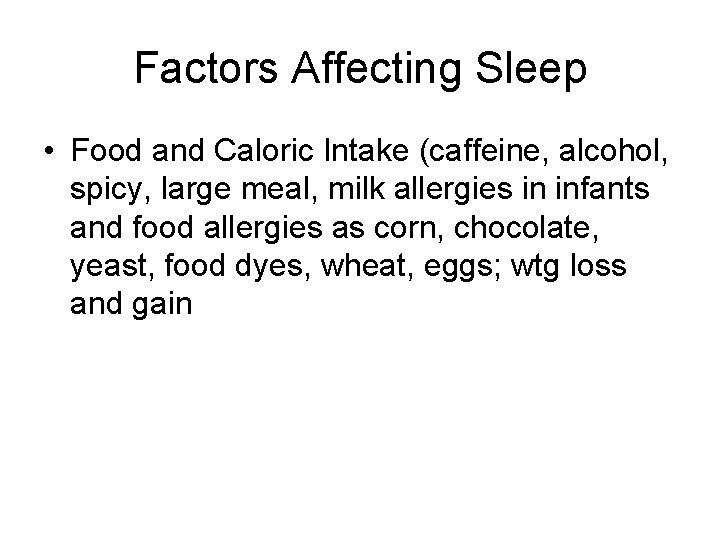 Factors Affecting Sleep • Food and Caloric Intake (caffeine, alcohol, spicy, large meal, milk