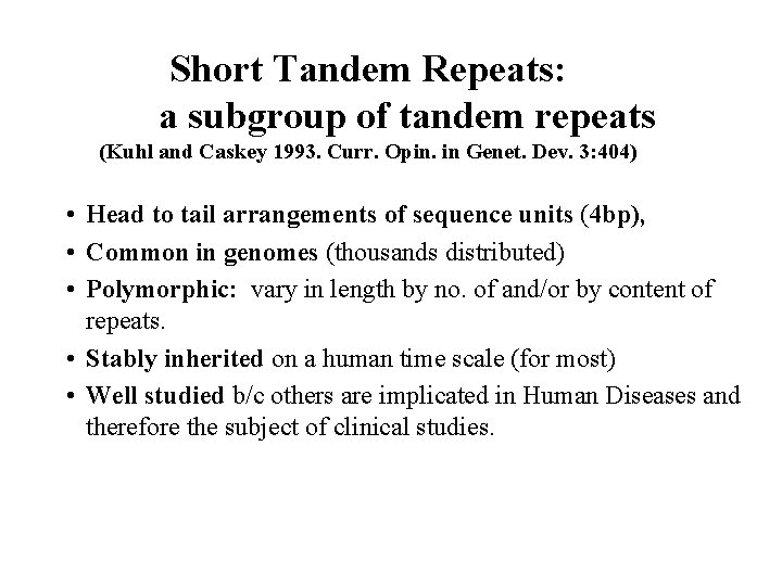 Short Tandem Repeats: a subgroup of tandem repeats (Kuhl and Caskey 1993. Curr. Opin.