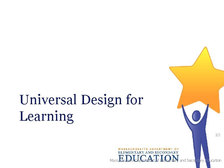 Universal Design for Learning 10 Massachusetts Department of Elementary and Secondary Education Universal Design for Learning 10 Massachusetts Department of Elementary and Secondary Education