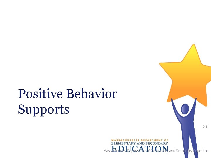 Positive Behavior Supports 21 Massachusetts Department of Elementary and Secondary Education Positive Behavior Supports 21 Massachusetts Department of Elementary and Secondary Education