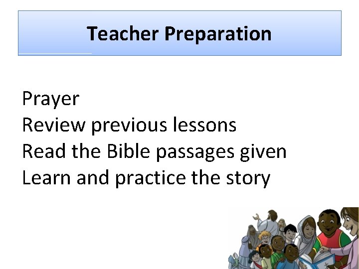 Teacher Preparation Prayer Review previous lessons Read the Bible passages given Learn and practice