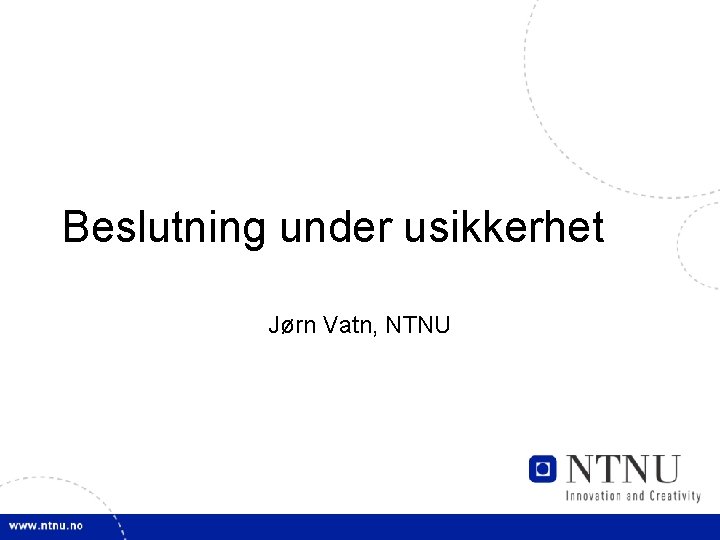 Beslutning under usikkerhet Jørn Vatn, NTNU 