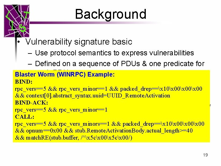 Background • Vulnerability signature basic – Use protocol semantics to express vulnerabilities – Defined