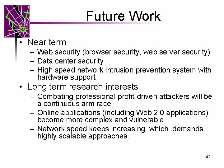 Future Work • Near term – Web security (browser security, web server security) –