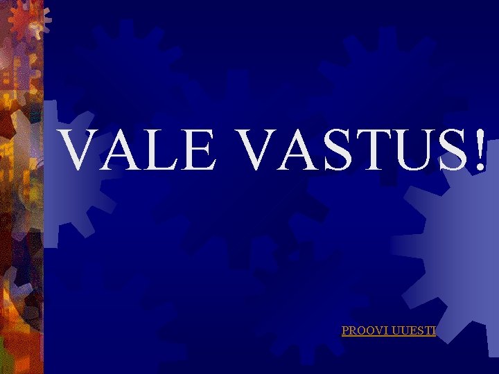 VALE VASTUS! PROOVI UUESTI 