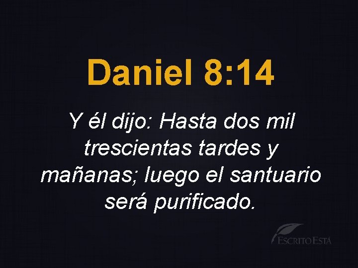 Daniel 8: 14 Y él dijo: Hasta dos mil trescientas tardes y mañanas; luego