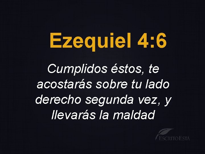 Ezequiel 4: 6 Cumplidos éstos, te acostarás sobre tu lado derecho segunda vez, y