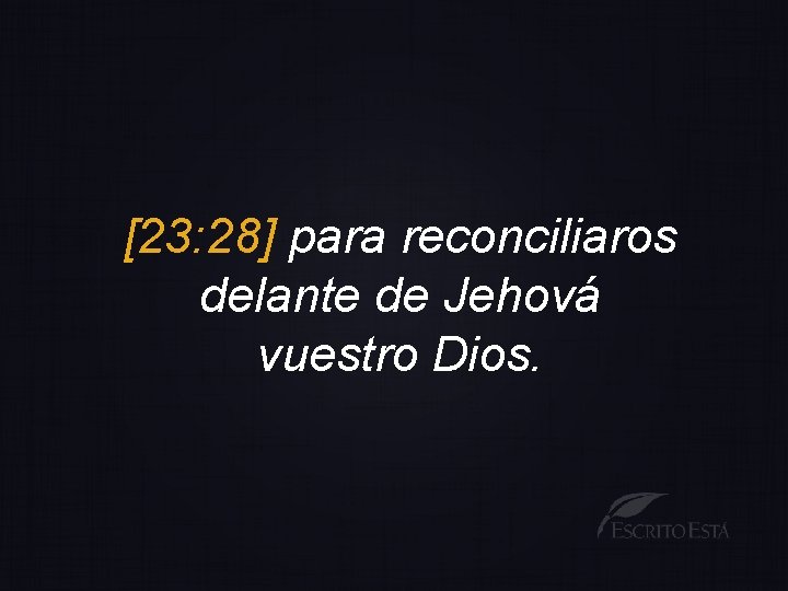 [23: 28] para reconciliaros delante de Jehová vuestro Dios. 