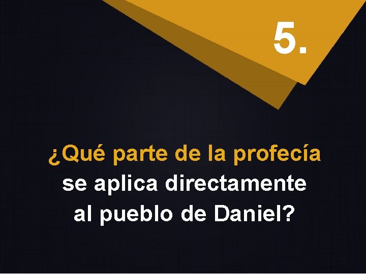 5. ¿Qué parte de la profecía se aplica directamente al pueblo de Daniel? 