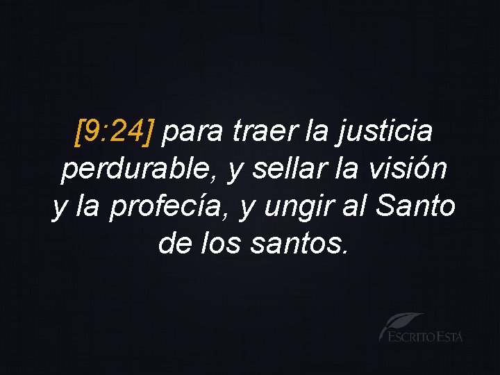 [9: 24] para traer la justicia perdurable, y sellar la visión y la profecía,