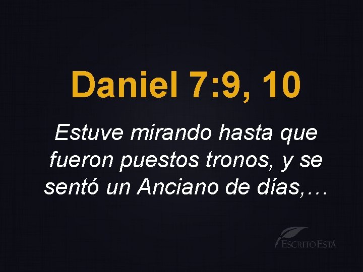 Daniel 7: 9, 10 Estuve mirando hasta que fueron puestos tronos, y se sentó